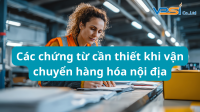 Các Chứng Từ Cần Thiết Cho Vận Chuyển Hàng Hóa Nội Địa